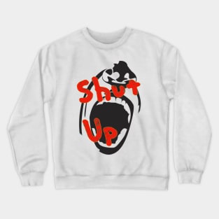 Shut up Crewneck Sweatshirt